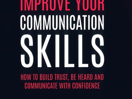 Improve Your Communication Skills: How to Build Trust, Be Heard and Communicate with Confidence Discount